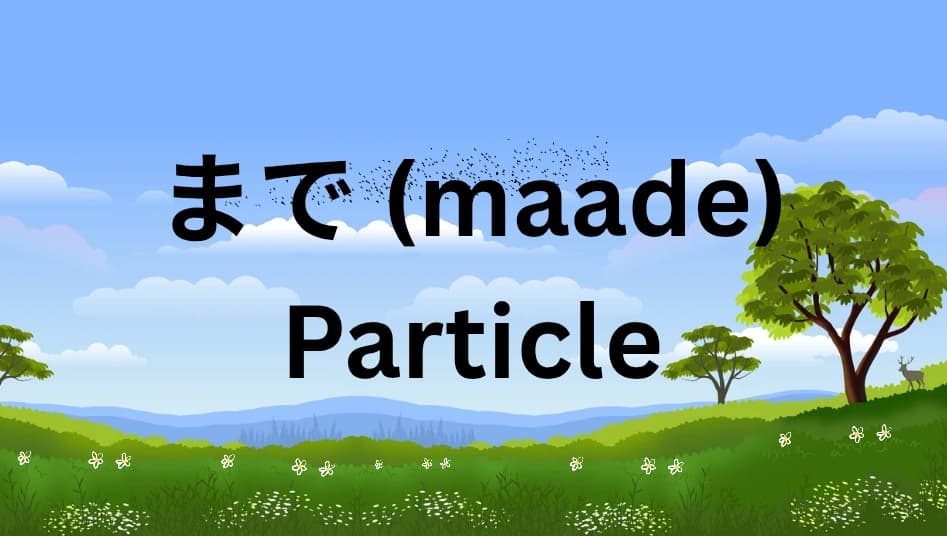 Understanding the まで (made) Particle in Japanese: How to Express “Until” and “Up To”
