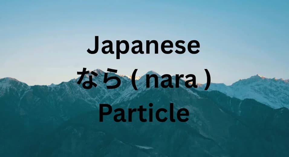 Japanese Particle なら (nara): Meaning, Usage & Examples Explained