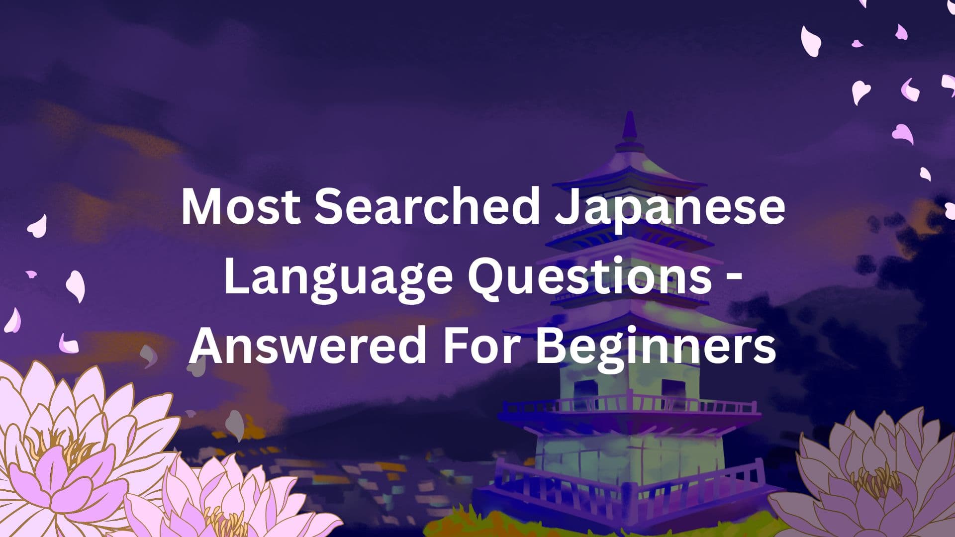 Most Searched Japanese Language Questions Answered for Beginners